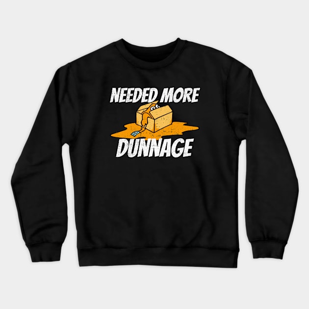 Needed More Dunnage Crewneck Sweatshirt by Swagazon